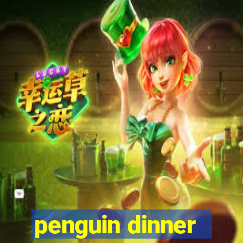 penguin dinner